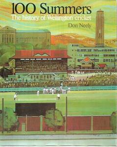 Wellington: 100 Summers the History of Wellington Cricket by Don Neely