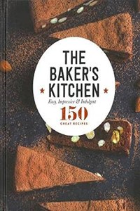 Cooking: The Baker's Kitchen Easy, Impressive And Indulgent