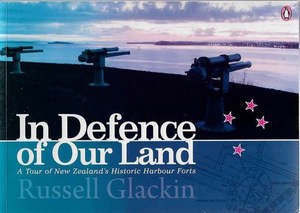 Nz War: In Defence of Our Land - a Tour of New Zealand's Historic Harbour Forts by Russell Glackin