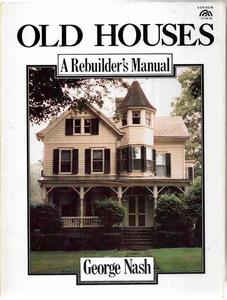 Old Houses: A Rebuilder's Manual by George Nash