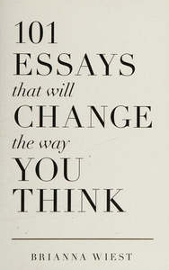 101 Essays That Will Change The Way You Think by Brianna Wiest