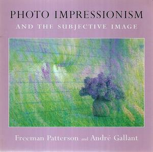 Art: Photo Impressionism And The Subjective Image by André Gallant and Freeman Patterson