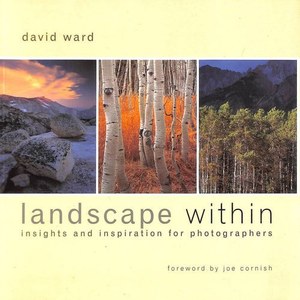 Art: Landscape Within - Insights And Inspirations For Photographers by David Ward