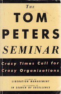 Business: The Tom Peters Seminar Crazy Times Call For Crazy Organizations by Thomas J. Peters and Tom Peters