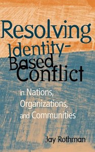 Resolving Identity-Based Conflict In Nations, Organizations, And Communities by Jay Rothman