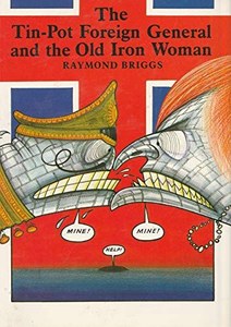 The Tin-Pot Foreign General And The Old Iron Woman by Raymond Briggs