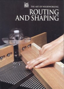 Routing and Shaping (Art of Woodworking) by Time-Life Books