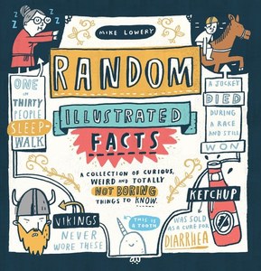 Humour: Random Illustrated Facts A Collection Of Curious, Weird, And Totally Not Boring Things To Know by Mike Lowery