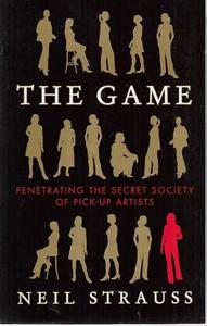 The Game - Penetrating The Secret Society Of Pick-Up Artists by Neil Strauss