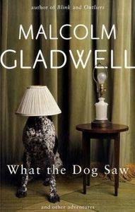 Non Fiction: What the Dog Saw And Other Adventures by Malcolm Gladwell