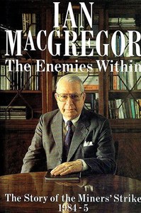 Non Fiction: The Enemies Within: the Story of the Miners' Strike, 1984-5 by Ian MacGregor and Rodney Tyler