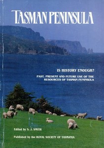Non Fiction: Tasman Peninsula, Is History Enough? Past, Present And Future Use Of The Resources Of Tasman Peninsula by Steven J. Smith