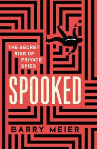Non Fiction: Spooked The Secret Rise Of Private Spies by Barry Meier