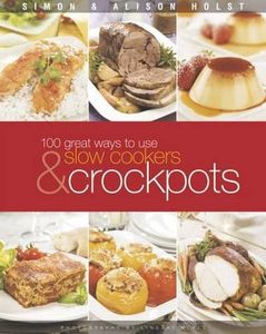 100 Ways To Use Slow Cookers And Crockpots by Alison Holst and Simon Holst