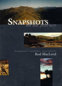 Snapshots On The Journey Through Death & Remembrance : An Anthology Of Poems by Rod MacLeod