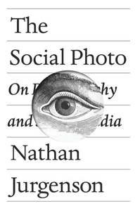 The Social Photo On Photography And Social Media by Nathan Jurgenson