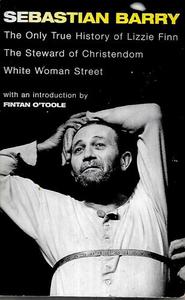 Plays: Sebastian Barry Three Plays by Sebastian Barry