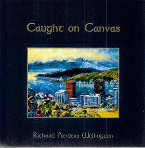Caught On Canvas: Richard Ponder's Wellington by Richard Ponder