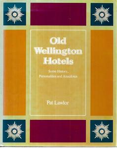 Old Wellington Hotels: Some History, Personalities And Anecdotes by Pat Lawlor