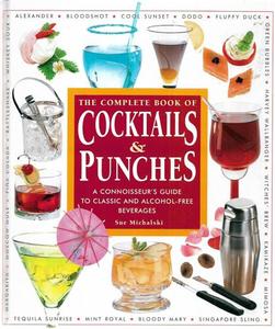 Cooking: The Complete Book Of Cocktails & Punches: A Connoisseur's Guide To Classic And Alcohol-Free Beverages by Sue Michalski