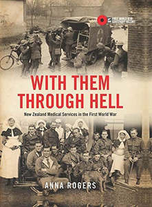 Nz War: With Them Through Hell: New Zealand Medical Services in the First World War by Anna Rogers