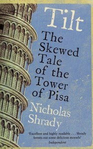 Tilt: The Skewed Tale Of The Tower Of Pisa by Nicholas Shrady