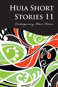 Huia Short Stories 11: Contemporary Maori Fiction by Huia Publishers