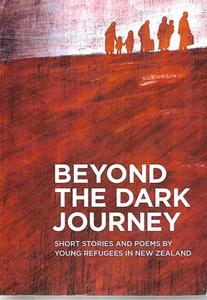 Beyond the Dark Journey: Short Stories And Poems By Young Refugees in New Zealan&hellip;