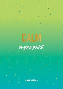 Calm In Your Pocket: Tips And Advice For A Calmer You by Anna Barnes