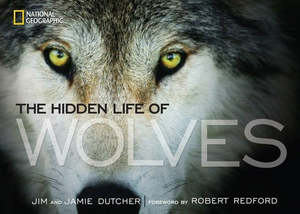 Animals: The Hidden Life Of Wolves by Jamie Dutcher and Jim Dutcher and James Manfull
