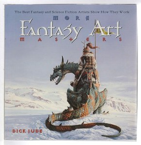 Art: More Fantasy Art Masters The Best Fantasy And Science Fiction Artists Show How They Work by Dick Jude