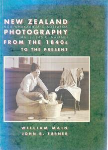 New Zealand Photography From The 1840s To The Present by William Main and John B. Turner
