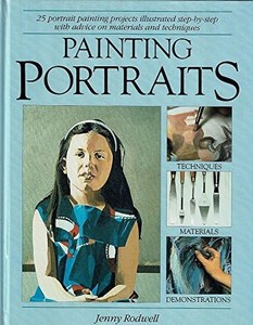 Art: Painting Portraits 25 Portrait Painting Projects Illustrated Step-By-Step With Advice On Materials And Techniques by Jenny Rodwell