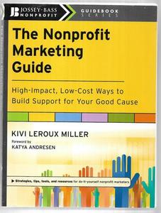 Business: The Nonprofit Marketing Guide: High-Impact, Low-Cost Ways To Build Support For Your Good Cause by Kivi Leroux Miller
