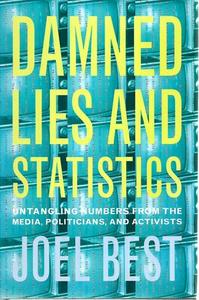 Damned Lies And Statistics: Untangling Numbers From The Media, Politicians, And &hellip;