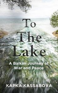 Nz Bio: To the Lake: A Balkan Journey of War and Peace by Kapka Kassabova