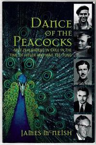 Dance Of The Peacocks: New Zealanders In Exile In The Time Of Hitler And Mao Tse&hellip;