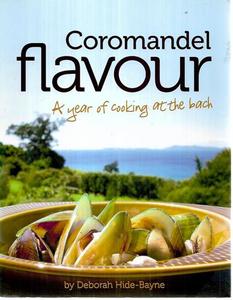 Coromandel Flavour: A Year Of Cooking At The Bach by Deborah Hide-Bayne