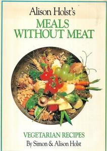 Aliston Holst's Meals Without Meat - Vegetarian Recipes by Alison Holst and Simon Holst