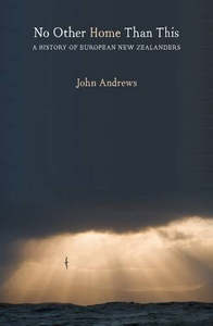 Nz Non Fiction: No Other Home Than This A History Of European New Zealanders by J. R. H. Andrews