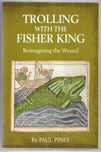 Trolling With The Fisher King: Reimagining The Wound by Paul Pines