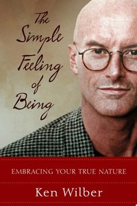 Religion: The Simple Feeling Of Being: Embracing Your True Nature by Ken Wilber