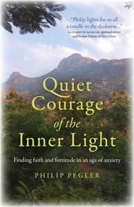 Religion: Quiet Courage Of The Inner Light: Finding Faith And Fortitude In An Age Of Anxiety by Philip Pegler