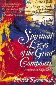 Spiritual Lives Of The Great Composers by Patrick Kavanaugh