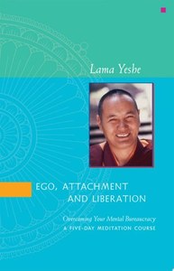 Ego, Attachment And Liberation Overcoming Your Mental Bureaucracy by Lama Yeshe