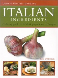 Italian Ingredients: A Culinary Guide To Food & Preparation Techniques by Kate Whiteman