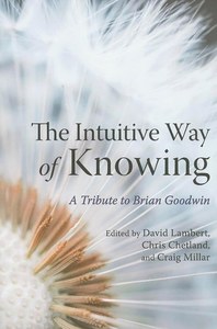 The Intuitive Way Of Knowing: A Tribute To Brian Goodwin by Brian C. Goodwin and&hellip;