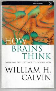Science And Mathematics: How Brains Think: Evolving Intelligence, Then And Now by William H. Calvin