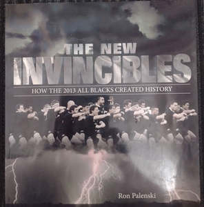 The New Invincibles - How The 2013 All Blacks Created History by Ron Palenski