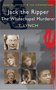 True Crime: Jack the Ripper: the Whitechapel Murderer by Terry Lynch